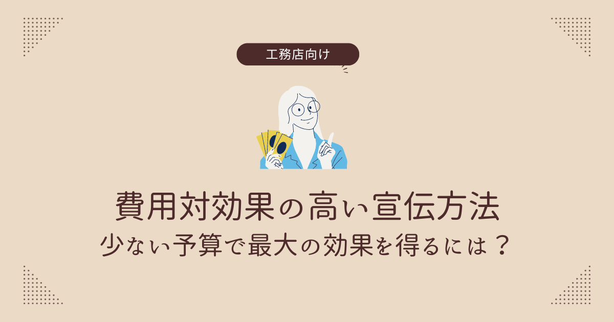 工務店向けの費用対効果の高い宣伝方法：少ない予算で最大の効果を得るには？