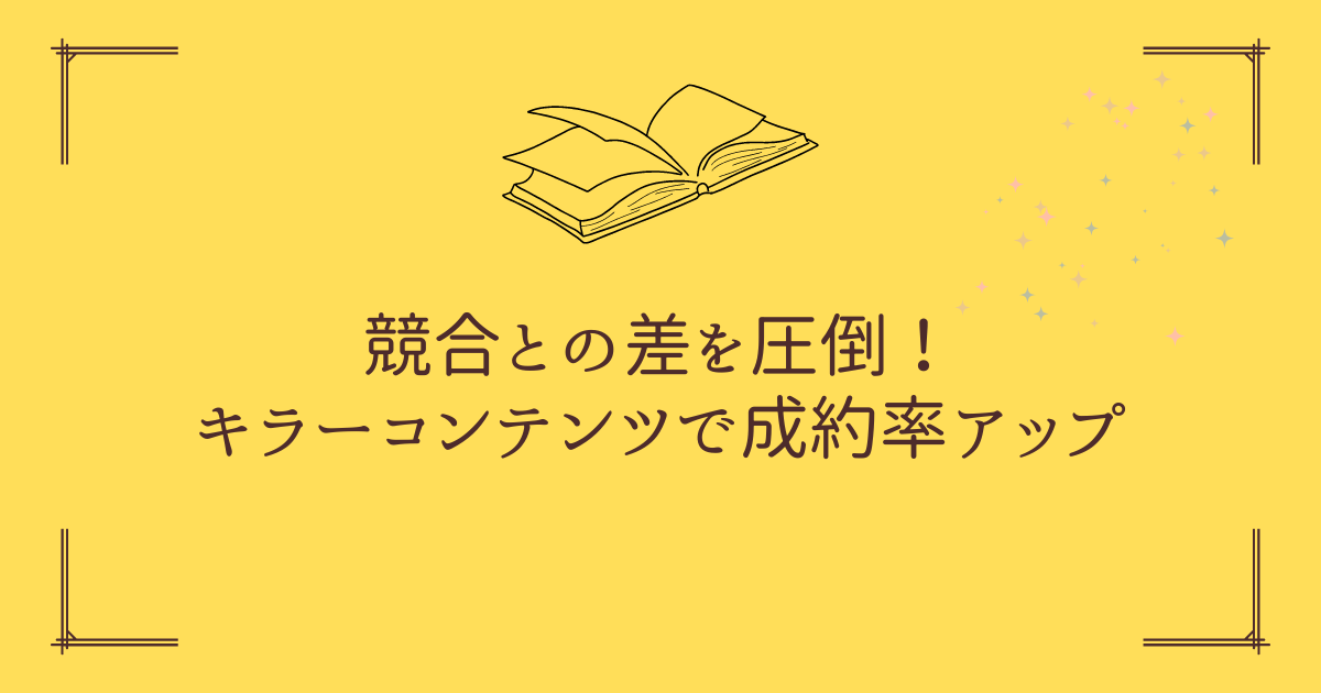 競合との差を圧倒！キラーコンテンツで成約率アップ