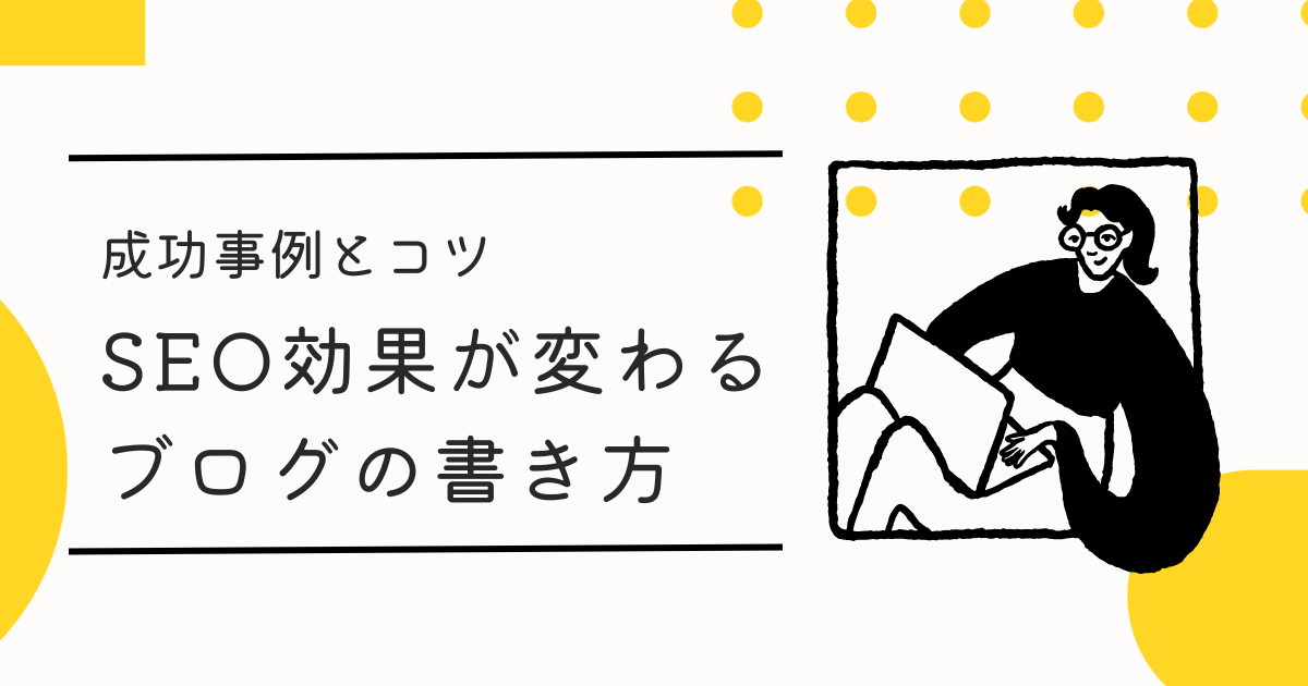 ブログの書き方次第でSEO効果が変わる！成功事例とコツ